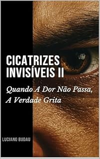 Livro Cicatrizes Invisíveis II: Quando A Dor Não Passa, A Verdade Grita
