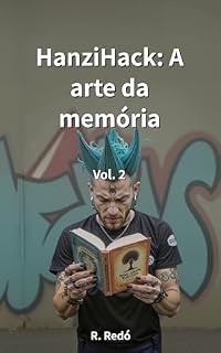 Livro HanziHack: A arte da memória. Volume 2: Um dicionário visual com recursos mnemônicos para iniciantes. Aprenda a ler e escrever chinês mandarim rapidamente por meio de imagens.