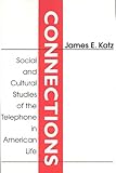 Connections : Social and Cultural Studies of the Telephone in American Life, Katz, James Everett, 0765809958