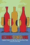 Decoding Spanish Wine: A Beginner's Guide to the High Value, World Class Wines of Spain by Andrew Cullen, Ryan McNally