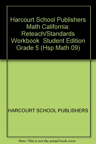 Download Harcourt School Publishers Math California: Reteach/Standards Workbook Student Edition Grade 5 (Hsp Math 09) Download Harcourt School Publishers Math California: Reteach/Standards Workbook Student Edition Grade 5 (Hsp Math 09)