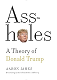 Assholes: A Theory of Donald Trump