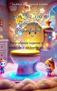 Livro Livro Infantil: Quem Fez Xixi no Troninho Encantado? Coragem e Diversão: Quem Fez Xixi no Troninho Encantado: Coragem e Superação no Mundo Mágico do Banheiro