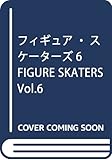 フィギュア・スケーターズ6 FIGURE SKATERS Vol.6