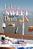 Licking Sweet Death: Energy and Information to Stop Sugarcoating Your Addiction to Processed Foods by M.D. Hugo Rodier