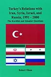 Turkey's Relations with Iran, Syria, Israel and Russia, 1991-2000 : The Kurdish and Islamist Question, Olson, Robert W., 1568591330