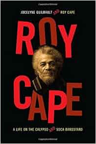 Roy Cape A Life On The Calypso And Soca Bandstand