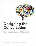 Designing the Conversation: Techniques for Successful Facilitation (Voices That Matter) by Russ Unger, Brad Nunnally