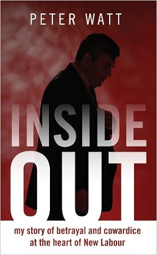 Inside Out My Story Of Betrayal And Cowardice At The Heart Of New Labour Amazon Co Uk Peter Watt 9781849540384 Books