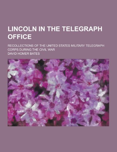 Lincoln in the Telegraph Office; Recollections of the United States ...