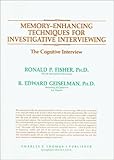 Memory-Enhancing Techniques for Investigative Interviewing : The Cognitive Interview, Fisher, Ronald P. and Geiselman, R. E., 0398061211
