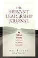 The Servant Leadership Journal: An 18 Week Journey to Transform You and Your Organization