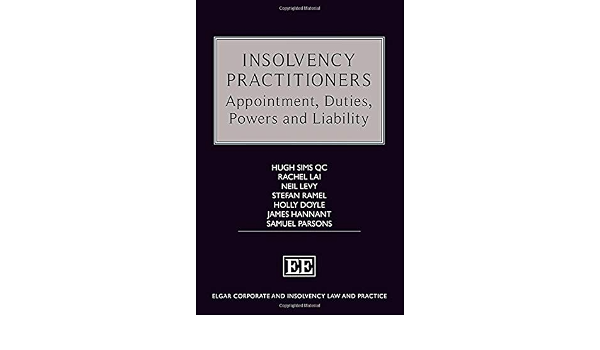 Insolvency Practitioners Appointment Duties Powers And Liability Elgar Corporate And Insolvency Law And Practice Series Sims Hugh Lai Rachel Levy Neil Ramel Stefan Doyle Holly Hannant James Parsons Samuel 9781788973977 Amazon Com