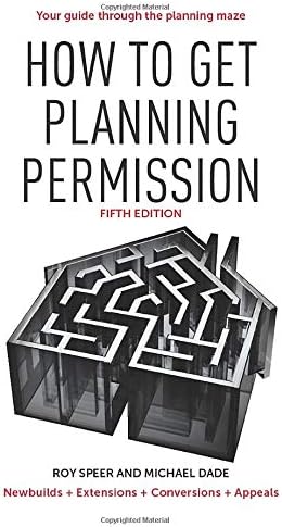 How To Get Planning Permission: Newbuilds + Extensions + Conversions + Alterations + Appeals