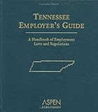 Tennessee Employer's Guide : A Handbook of Employment Lows and Regulations, , 0735554021