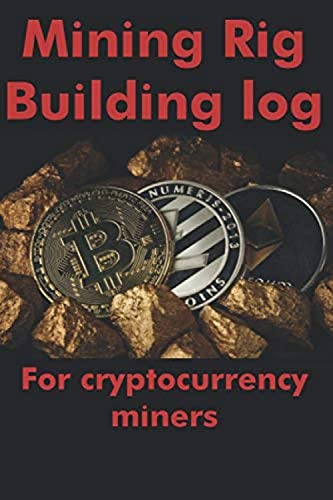 Diy Cryptocurrency MiningRiGBuilder LoGBook: A Journal For Bitcoin Or Altcoin Miner Who Build Their Rigs At Home, 6X9" (100 Pages)