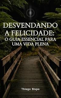 Livro Desvendando a Felicidade: O Guia Essencial para uma Vida Plena