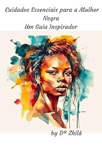 Livro Cuidados Essenciais para a Mulher Negra Um Guia Inspirador (Mulheres Cuidando De Si)