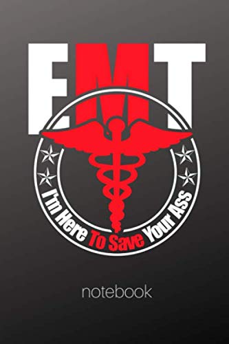 EMT I'm Here To Save Your Ass Notebook: Emergency Medical Technician Notebook, Journal For EMT Health Care Professionals (Emergency Medical Technician EMT Gift) 120 Pages