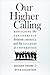 Our Higher Calling: Rebuilding the Partnership between America and Its Colleges and Universities - Book by Holden Thorp