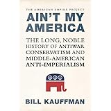 Ain't My America: The Long, Noble History of Antiwar Conservatism and Middle-American Anti-Imperialism