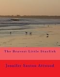The Bravest Little Starfish by Jennifer Saxton Attwood