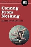 Coming From Nothing: A Thought Experiment Novella by Matthew McKeever