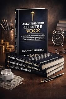 Livro O Seu Primeiro Cliente é Você: A mentalidade, a disciplina e as decisões que transformam qualquer pessoa em um vendedor de resultados