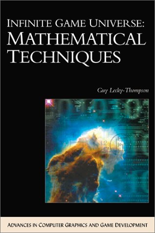 Infinite Game Universe: Mathematical Techniques (Advances in Computer Graphics and Game Development) by Guy W. Lecky-Thompson