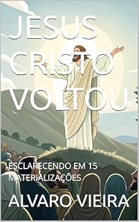 Livro JESUS CRISTO VOLTOU: ESCLARECENDO EM 15 MATERIALIZAÇÕES
