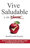 Vive saludable y sin cáncer: Basado en evidencia científica, identifica y adopta las medidas para by Ronald Castillo Guzmán