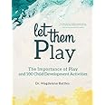 Let Them Play: The Importance of Play and 100 Child Development Activities