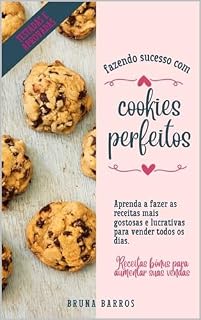 Livro Fazendo sucesso com Cookies Perfeitos: Aprenda a fazer as receitas mais gostosas e lucrativas para vender todos os dias. (Receitas Lucrativas)