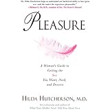 Pleasure: A Woman's Guide to Getting the Sex You Want, Need and Deserve