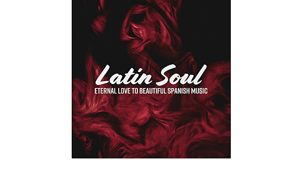 Latin Soul Eternal Love To Beautiful Spanish Music By Various Artists On Amazon Music Amazon Com