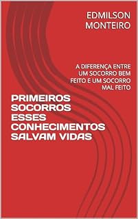 Livro PRIMEIROS SOCORROS ESSES CONHECIMENTOS SALVAM VIDAS: A DIFERENÇA ENTRE UM SOCORRO BEM FEITO E UM SOCORRO MAL FEITO