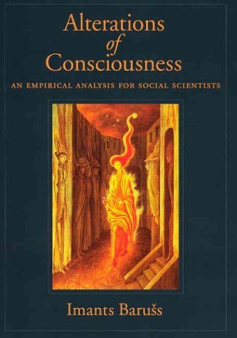 Alterations of Consciousness: An Empirical Analysis for Social Scientists, by Imants Baruss, Stephen Vletas