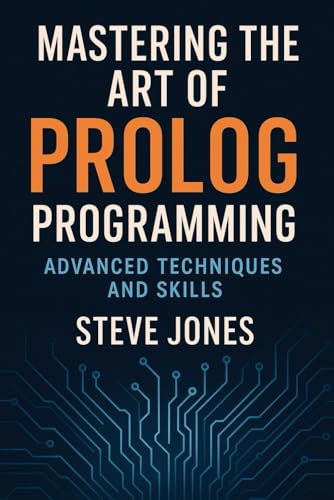 Mastering the Art of Prolog Programming: Advanced Techniques and Skills