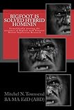 Bigfoot is Solved, Hybrid Hominin: Scientifically proving the existance of Bigfoot with Forensic Dental Impression Research