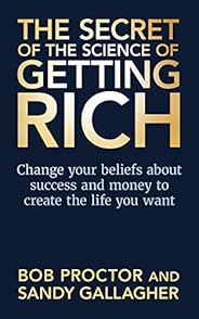 The Secret of The Science of Getting Rich: Change Your Beliefs About Success and Money to Create The Life You 