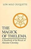 The Magick of Thelema: A Handbook of the Rituals of Aleister Crowley by 