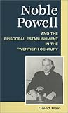 Noble Powell and the Episcopal Establishment in the Twentieth Century (Studies in Anglican History) by David Hein