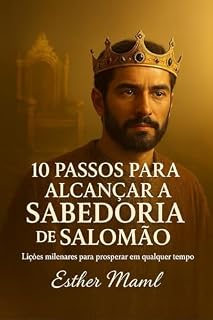 Livro 10 Passos para Alcançar a Sabedoria de Salomão: Lições milenares para prosperar em qualquer tempo (A Sabedoria que Vem do Alto)