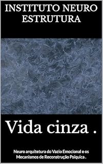 Livro Vida cinza .: Neuro arquitetura do Vazio Emocional e os Mecanismos de Reconstrução Psíquica .