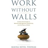 Work Without Walls: An Executive's Guide to Attention Management, Productivity, and the Future of Work