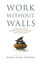 Work Without Walls: An Executive's Guide to Attention Management, Productivity, and the Future of Work
