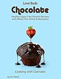 Love Buds Chocolate: Healthy Sugar Free Dessert Recipes with Weed, Pot, Hemp & Marijuana (Cooking with Cannabis) (Volume 6) by 