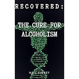 Recovered: The Cure for Alcoholism