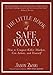 The Little Book of Safe Money: How to Conquer Killer Markets, Con Artists, and Yourself