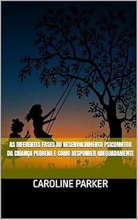 Livro As diferentes fases do desenvolvimento psicomotor da criança pequena e como responder adequadamente